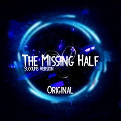The Missing Half (Succumb Version) (Original)