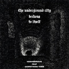 Carpathian Tomb feat. HERHIMGRAVE – The underground city beckons to itself