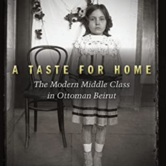 [Read] EPUB 📫 A Taste for Home: The Modern Middle Class in Ottoman Beirut by  Toufou