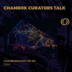 CHAMBOK CURATORS TALK | Chambokology EP. 50 | 22/05/2024