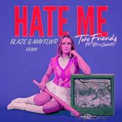 Hate Me-Two Friends Ft. Billy Lockett (Blaze & MAYFLWR) Remix