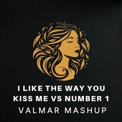 I Like The Way You Kiss Me vs Number 1 (Valmar Mashup)