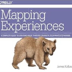 Mapping Experiences: A Complete Guide to Creating Value through Journeys, Blueprints, and