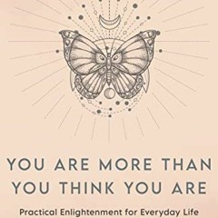 [READ] EPUB 🗃️ You Are More Than You Think You Are: Practical Enlightenment for Ever