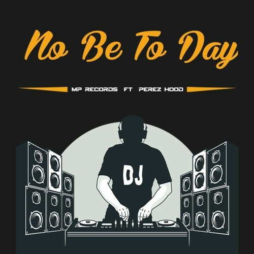 No Be To DaY__ MP Recordz ft PereZ Hood