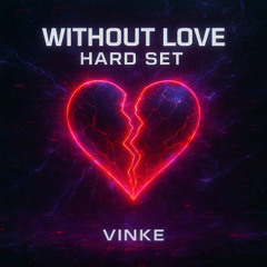 WITHOUT LOVE - VINKE (EXCLUSIVE HARD SET)