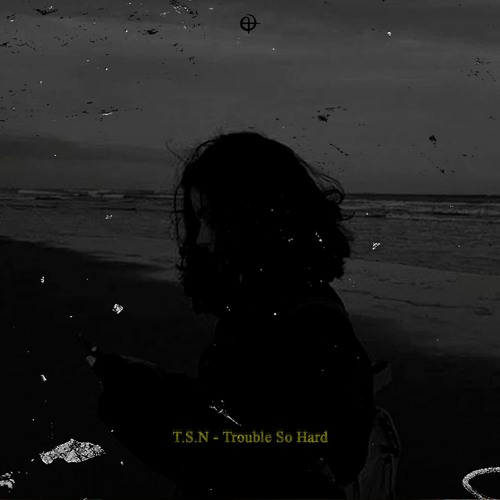 T.S.N - Trouble So Hard