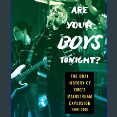 [Ebook]$$ 📖 Where Are Your Boys Tonight?: The Oral History of Emo's Mainstream Explosion 1999-2008