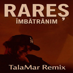 Rares - Imbatranim ( TalaMar Remix )