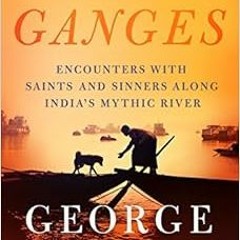 [View] [PDF EBOOK EPUB KINDLE] On the Ganges: Encounters with Saints and Sinners Along India's M