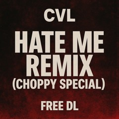 CVL - HATE ME REMIX (CHOPPY SPECIAL) 250 followers free dl