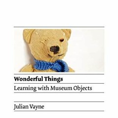 ACCESS PDF EBOOK EPUB KINDLE Wonderful Things - Learning with Museum Objects by  Juli