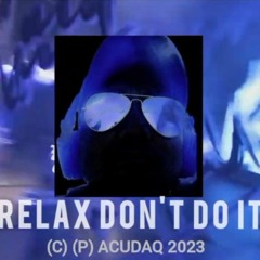 RELAX DON'T DO IT - (ACUDAQ)