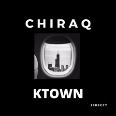 CHIRAQ/KTOWN FREESTYLE(prod. by JFreezy)