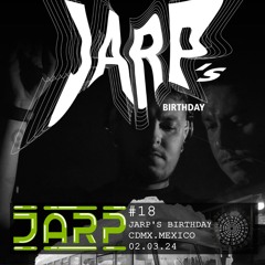 #18 - JARP / JARP' BIRTHDAY LIVE - MIX / CDMX.MEXICO 02.03.24 /