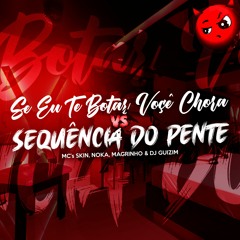 SE EU TE BOTAR VOCÊ CHORA X SEQUENCIA DO PENTE Feat. Mcs SKIN, NOKA  MAGRINHO & OS HAVAIANOS