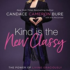 Access EPUB 📃 Kind Is the New Classy: The Power of Living Graciously by  Candace Cam