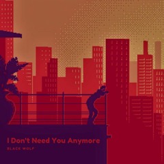 I Don't Need You Anymore