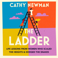 The Ladder: Life Lessons from Women Who Scaled the Heights & Dodged the Snakes, By Cathy Newman, Read by Harriet Dunlop