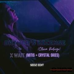 Driver's License (Olivia Rodrigo) x Wait (mitiS + Crystal Skies)- [SEDZ EDIT]