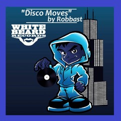 Disco Moves - Robbast - Whitebeard Records Chicaqgo OUT NOW