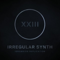 !R023 | Irregular Synth | !Organism Replication