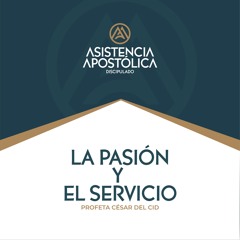 La Pasión y el Servicio - Discipulado Asistencia Apostólica, 18/mayo/2024