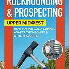 READ KINDLE PDF EBOOK EPUB Rockhounding & Prospecting: Upper Midwest: How to Find Gol