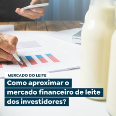 Como aproximar o mercado financeiro de leite dos investidores?