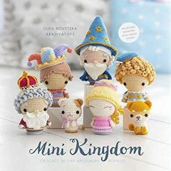 Mini Kingdom: Crochet 36 Tiny Amigurumi Royals!