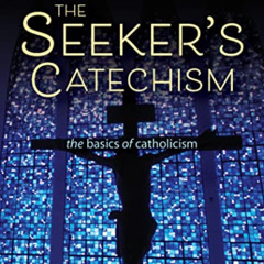 download EBOOK 📝 The Seeker's Catechism: The Basics of Catholicism by  Michael Penno