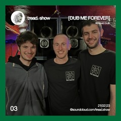 DUB ME FOREVER - Tread Show 03