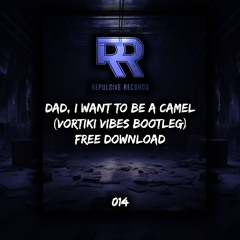 DAD I WANT TO BE A CAMEL (VORTIKI VIBES BOOTLEG) (FREE DOWNLOAD) #014