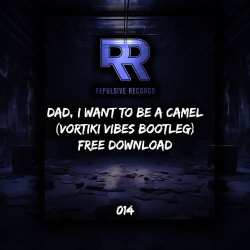 DAD I WANT TO BE A CAMEL (VORTIKI VIBES BOOTLEG) (FREE DOWNLOAD) #014