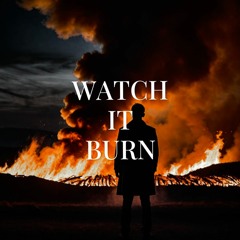 Watch It Burn