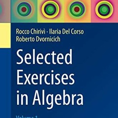 𝙁𝙍𝙀𝙀 EPUB 📖 Selected Exercises in Algebra: Volume 1 (UNITEXT Book 119) by  Rocco
