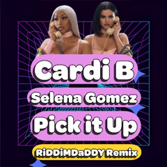 Pick It Up RiDDiMDaDDY remix (Cardi B x Selena Gomez)