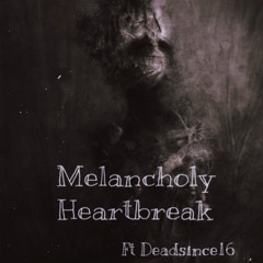 Melancholy Heartbreak {Ft Deadsince16}