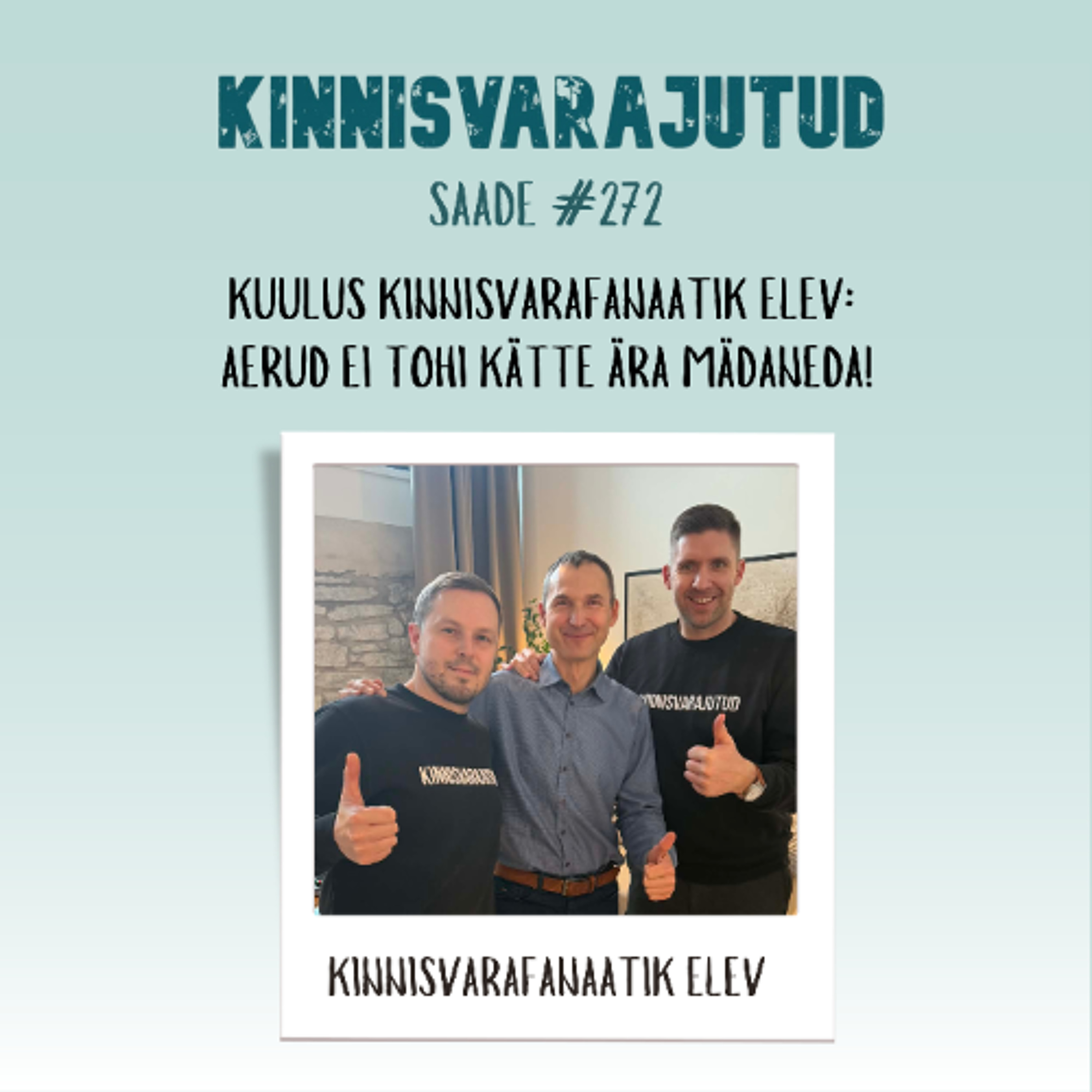 #272 | Kuulus kinnisvarafanaatik Elev: aerud ei tohi kätte ära mädaneda!