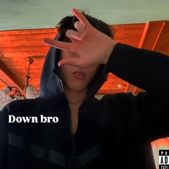 Down bro