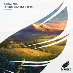 Aurora-Bird - Eternal Love Until Death (Extended Mix) [Trancer Recordings] *Out Now*