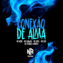 MC NENÊ, MC DVD, MC L CRIS, MC GABLUCA - CONEXÃO DE ALMA - DJs MARCUS VINICIUS, KAIO LOPES, LUIZIN