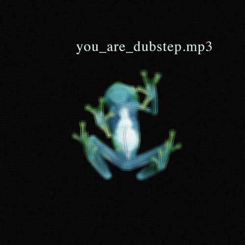 YOU ARE DUBSTEP 1