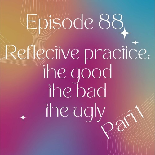 Reflective Practice - The Good, The Bad, The Ugly Part 1