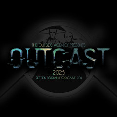 The Outside Agency - Outcast 2025 (Estentorian Podcast 70)