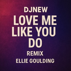 LOVE ME LIKE YOU DO REMIX (ELLIE GOULDING)