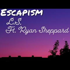 L.S. Escapism ft Ryan Sheppard