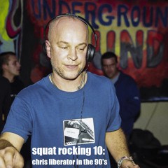 Squat Rocking 10: Chris Liberator in the 90's (Tribute to London acid techno legend)
