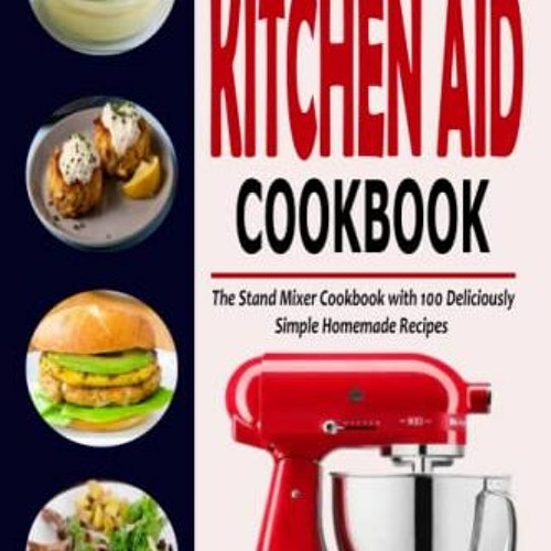 Stream Get PDF THE COMPLETE KITCHEN AID COOKBOOK: The Stand Mixer Cookbook  with 100 Deliciously Simple Home by Padillaagubastiaan | Listen online for  free on SoundCloud