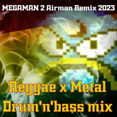 MEGAMAN2 AIRMAN REMIX 2023 Raggae Metal Drum'n'Bass mix